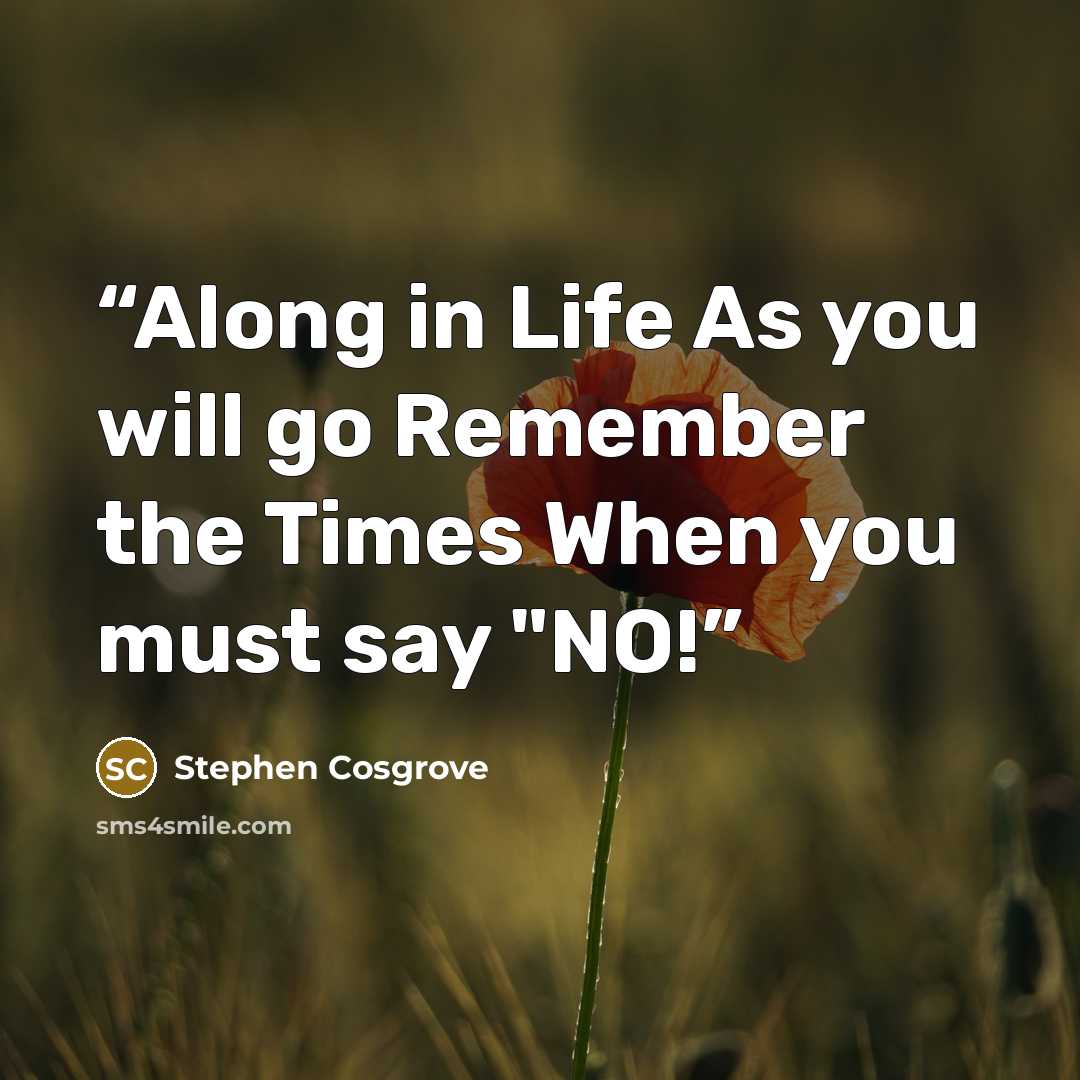 “Along in Life As you will go Remember the Times When you must say "NO!” quote by Stephen Cosgrove