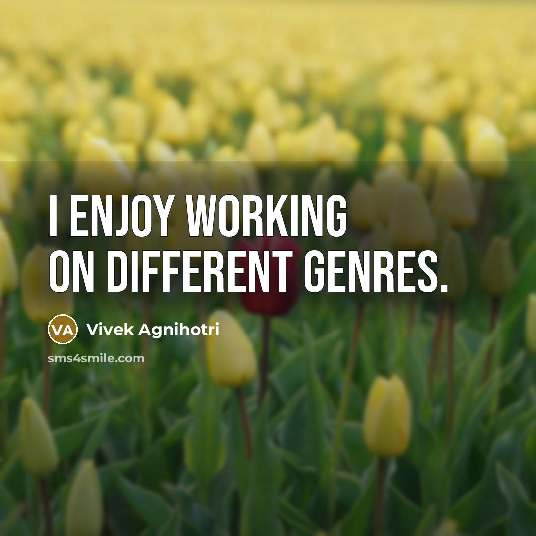 “I enjoy working on different genres.” quote by Vivek Agnihotri