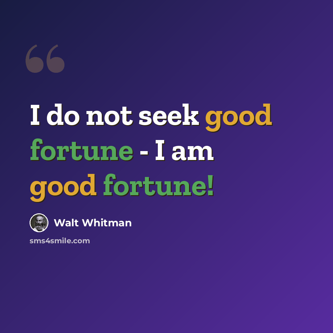 “I do not seek good fortune - I am good fortune!” quote by Walt Whitman