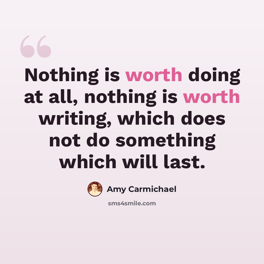 “Nothing is worth doing at all, nothing is worth writing, which does not do something which will last.” quote by Amy Carmichael