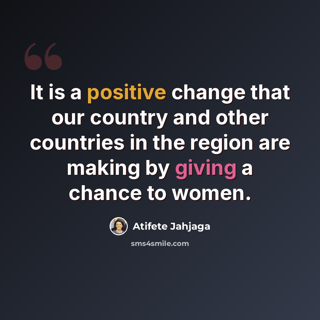 “It is a positive change that our country and other countries in the region are making by giving a chance to women.” quote by Atifete Jahjaga