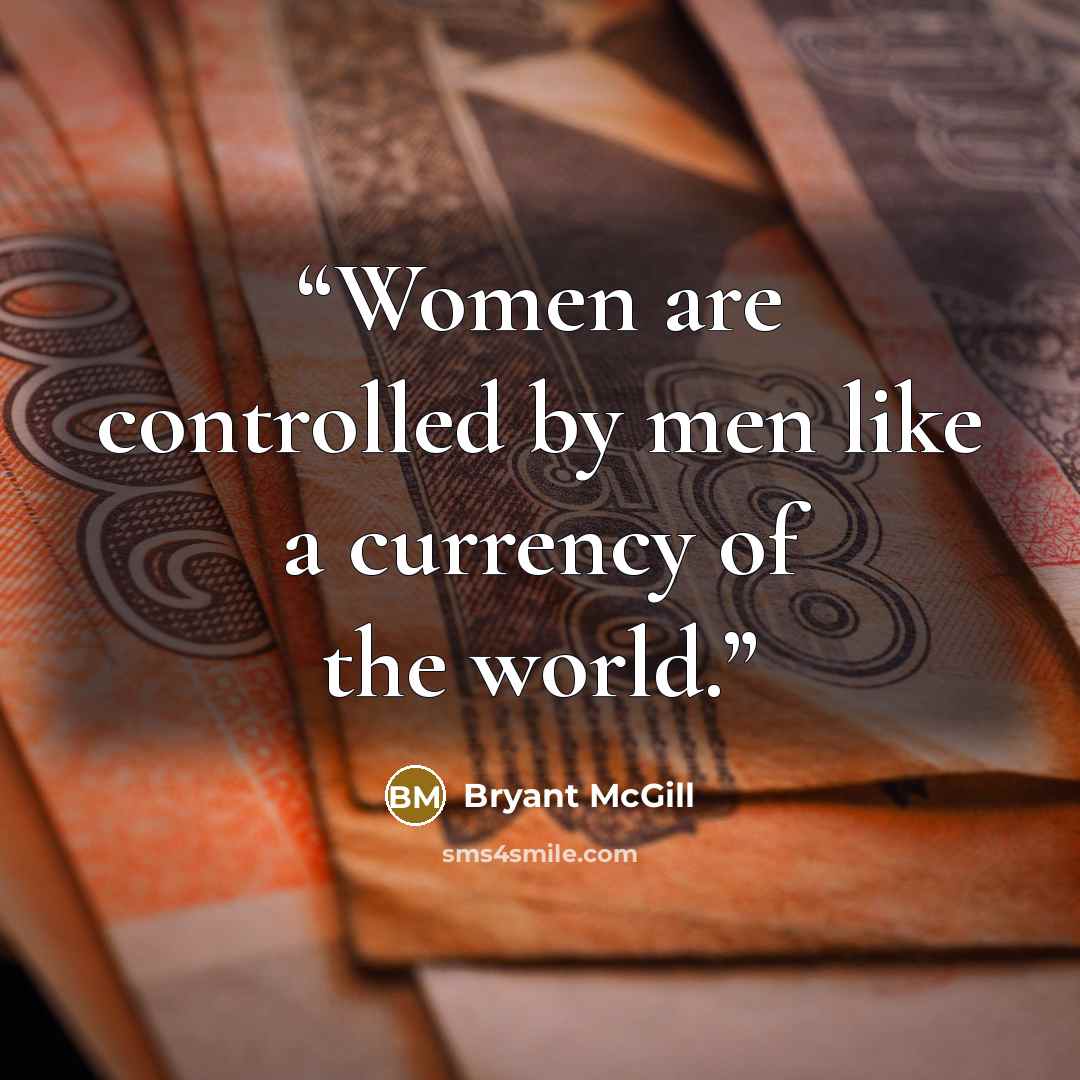 “Women are controlled by men like a currency of the world.” quote by Bryant McGill