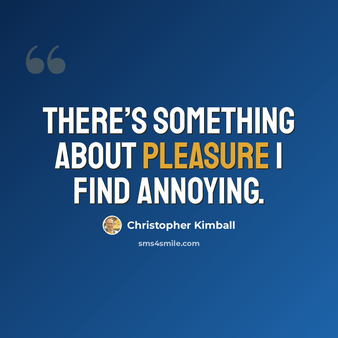 “There’s something about pleasure I find annoying.” quote by Christopher Kimball