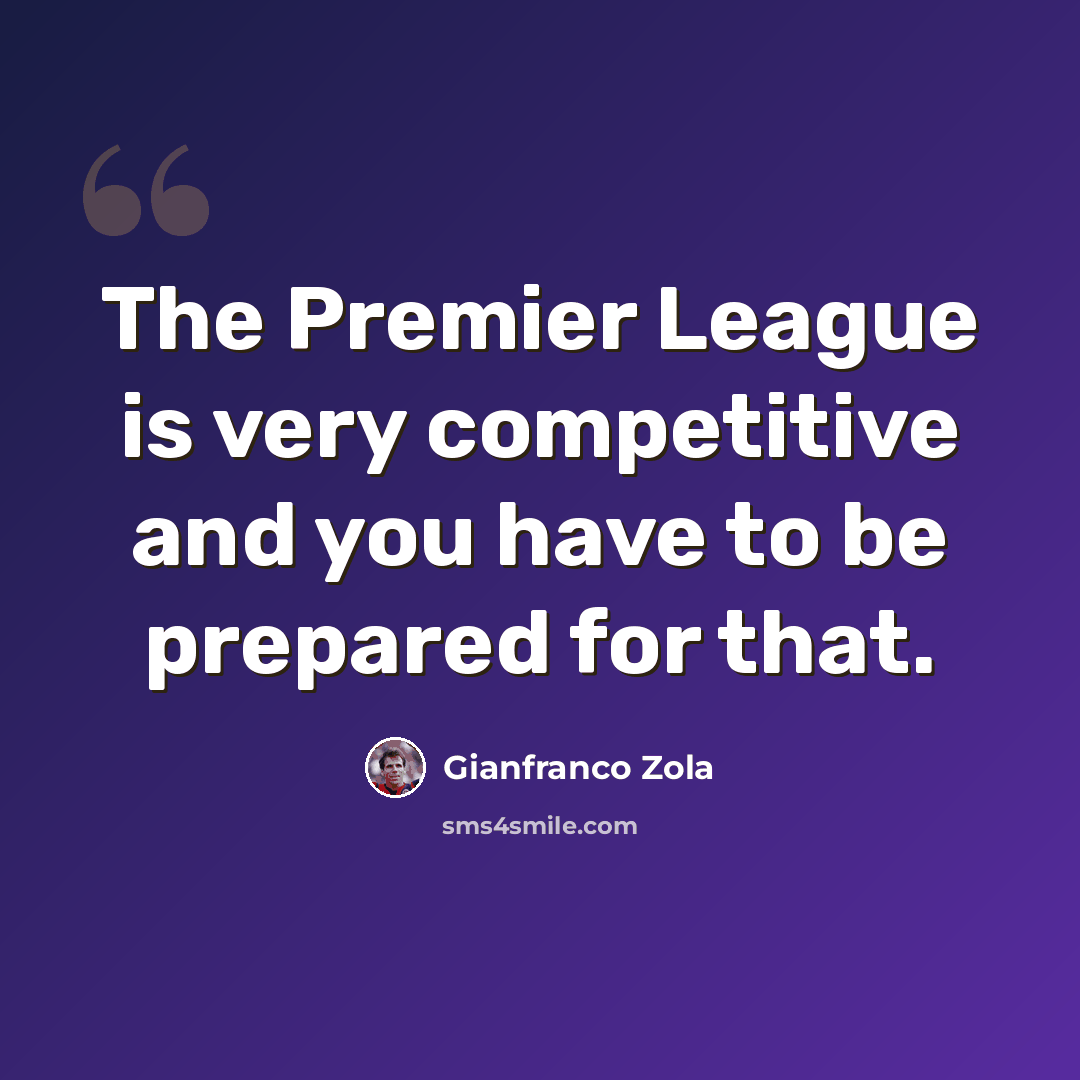 “The Premier League is very competitive and you have to be prepared for that.” quote by Gianfranco Zola