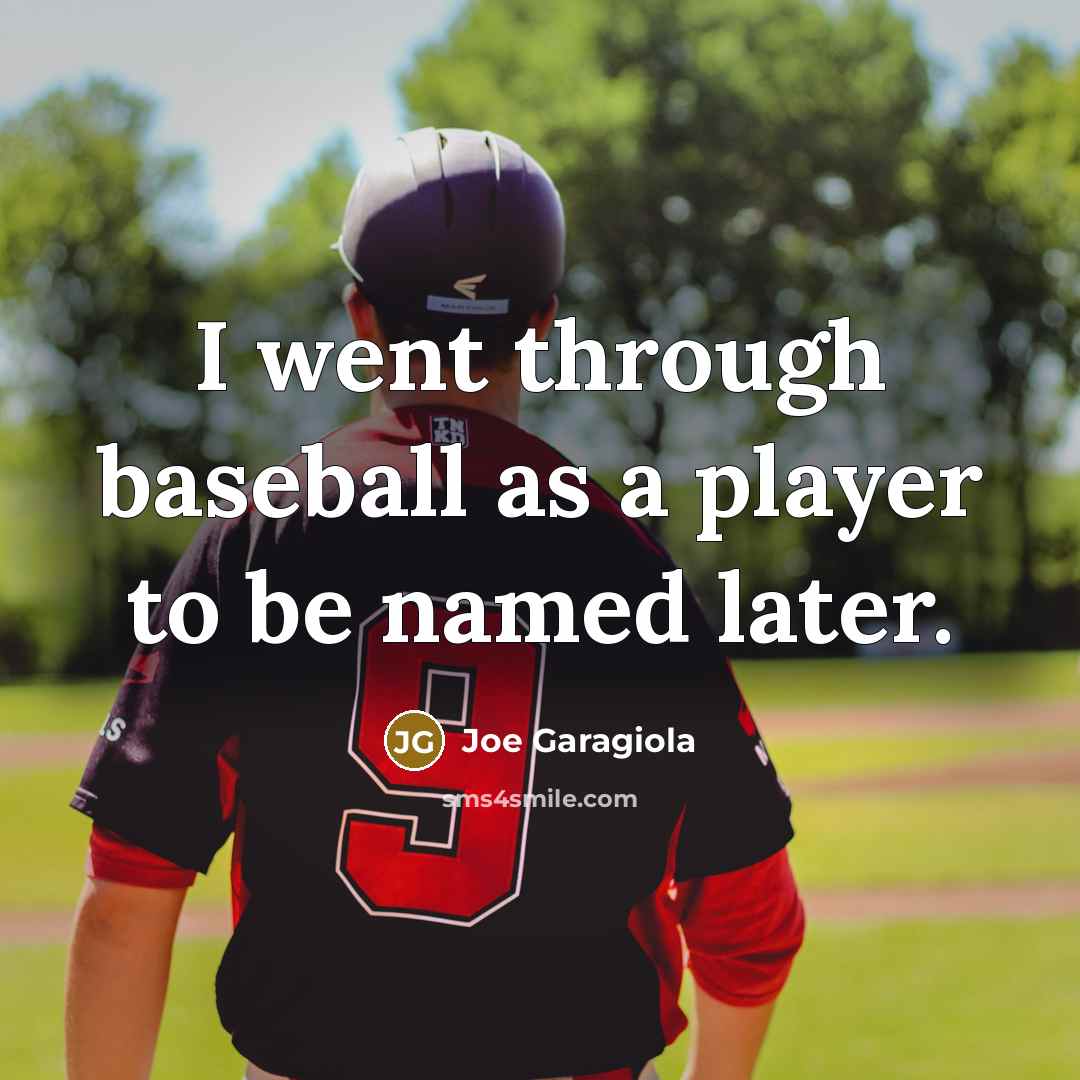 “I went through baseball as a player to be named later.” quote by Joe Garagiola