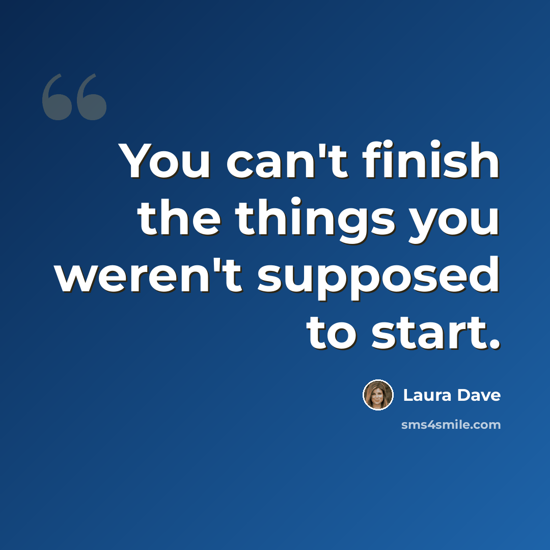 “You can't finish the things you weren't supposed to start.” quote by Laura Dave