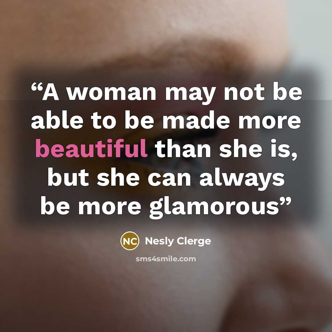 “A woman may not be able to be made more beautiful than she is, but she can always be more glamorous” quote by Nesly Clerge