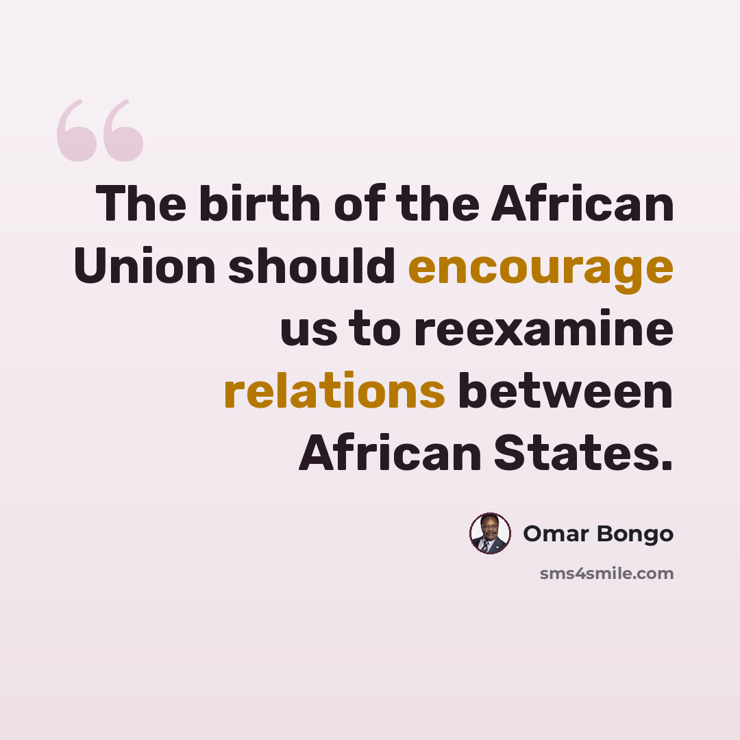 “The birth of the African Union should encourage us to reexamine relations between African States.” quote by Omar Bongo