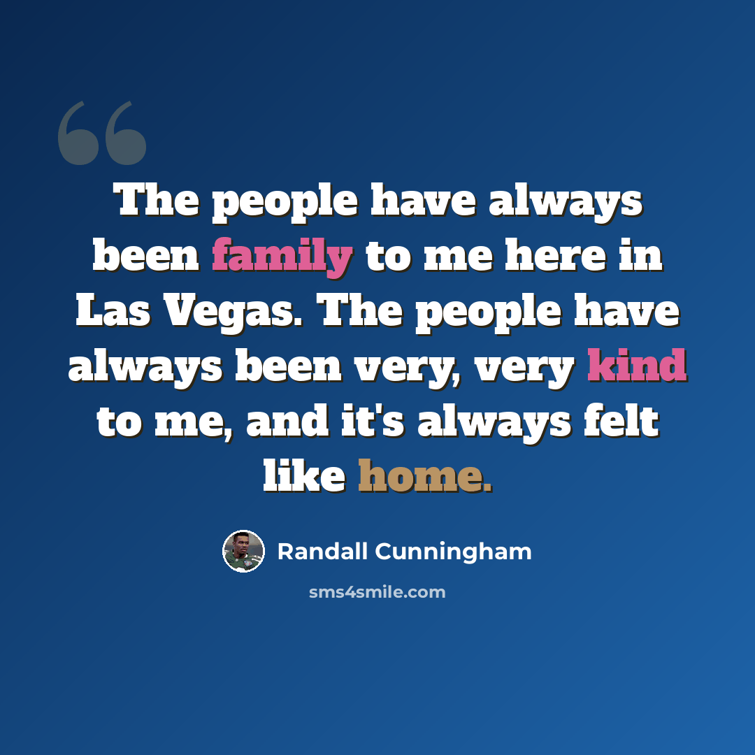 “The people have always been family to me here in Las Vegas. The people have always been very, very kind to me, and it's always felt like home.” quote by Randall Cunningham