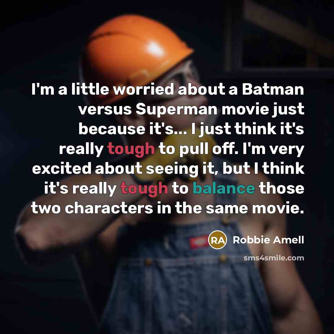 “I'm a little worried about a Batman versus Superman movie just because it's... I just think it's really tough to pull off. I'm very excited about seeing it, but I think it's really tough to balance those two characters in the same movie.” quote by Robbie Amell
