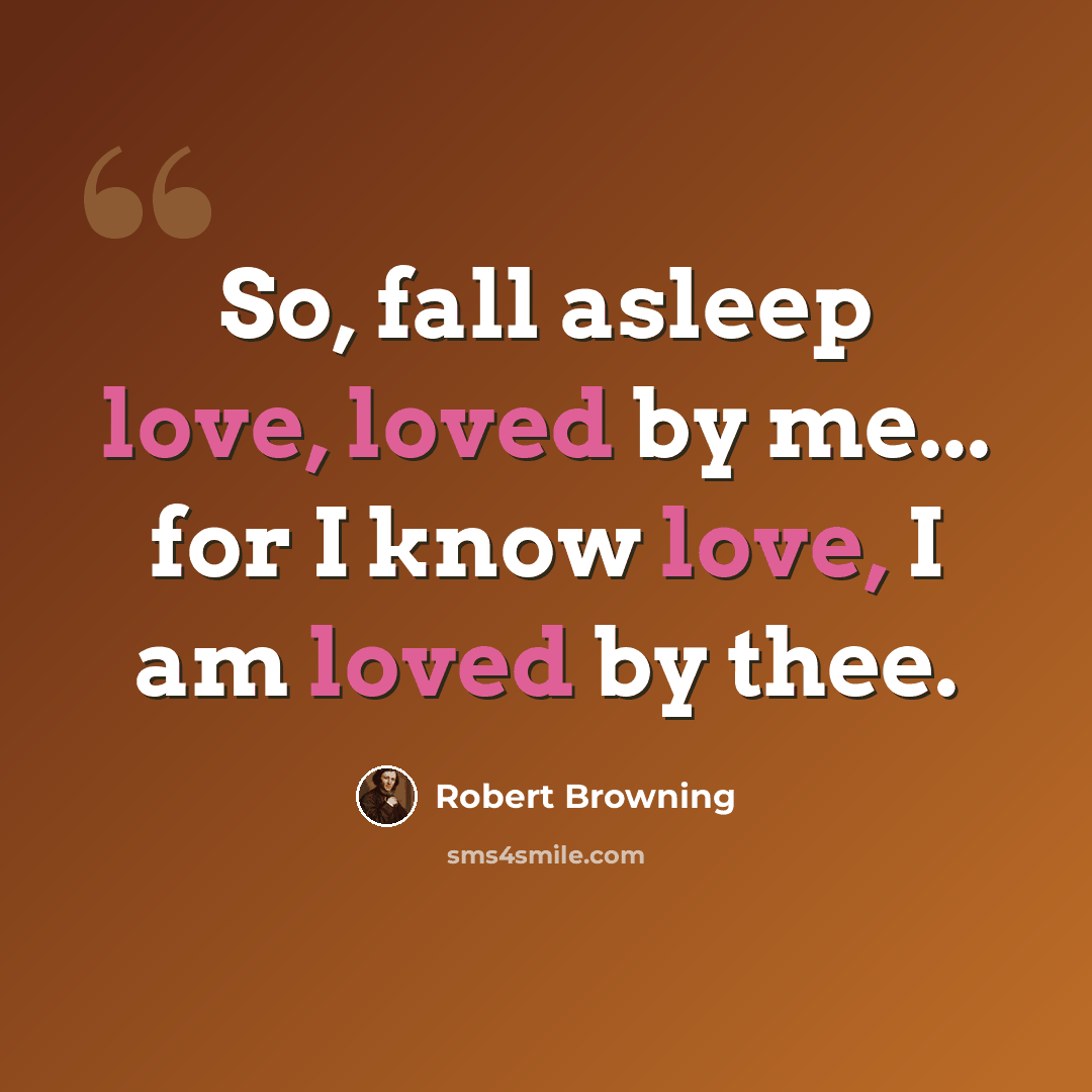 “So, fall asleep love, loved by me... for I know love, I am loved by thee.” quote by Robert Browning