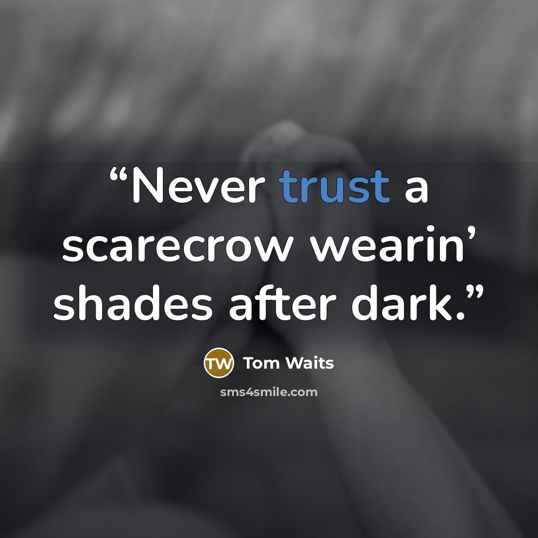 “Never trust a scarecrow wearin’ shades after dark.” quote by Tom Waits