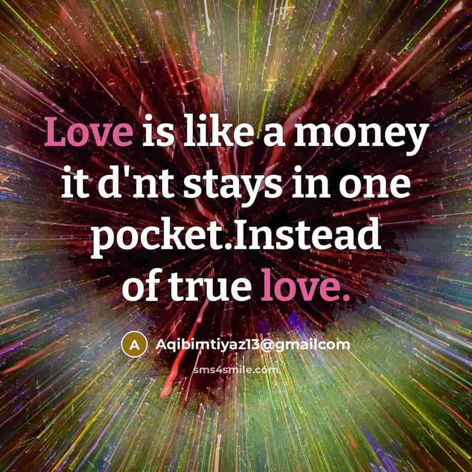 “Love is like a money it d'nt stays in one pocket.Instead of true love.” quote by Aqibimtiyaz13@gmailcom