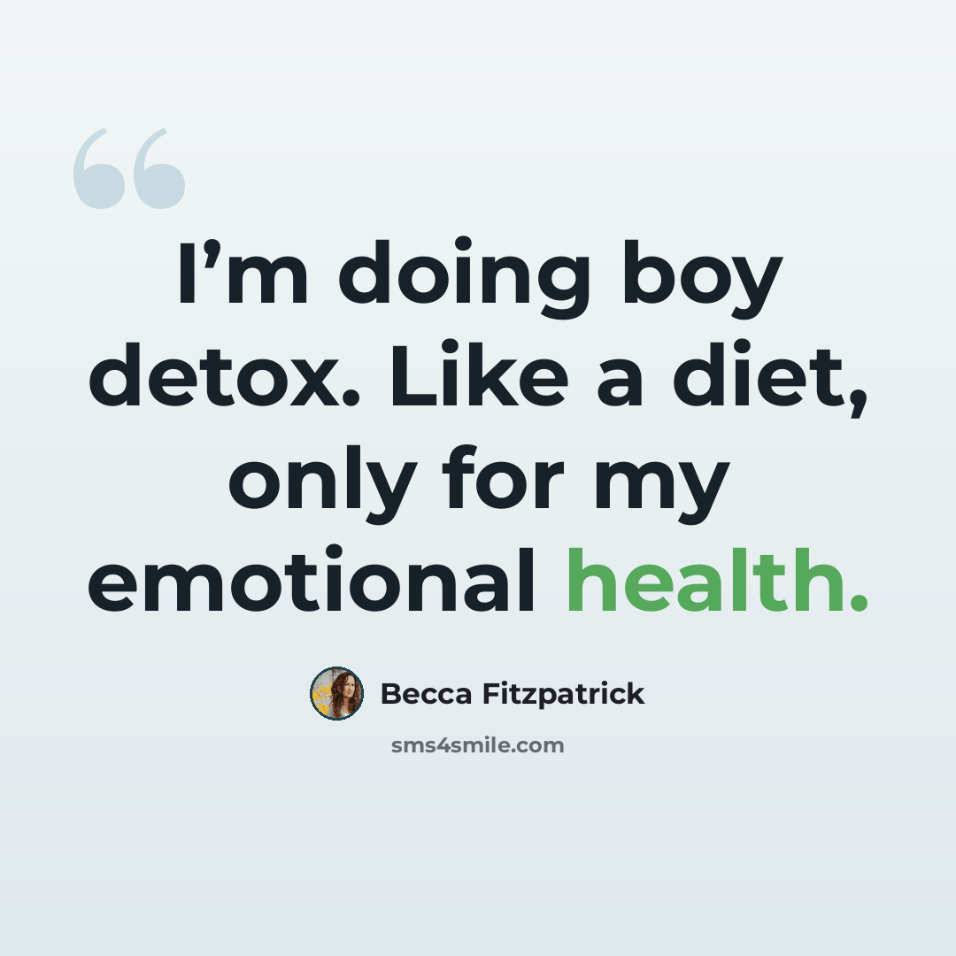 “I’m doing boy detox. Like a diet, only for my emotional health.” quote by Becca Fitzpatrick