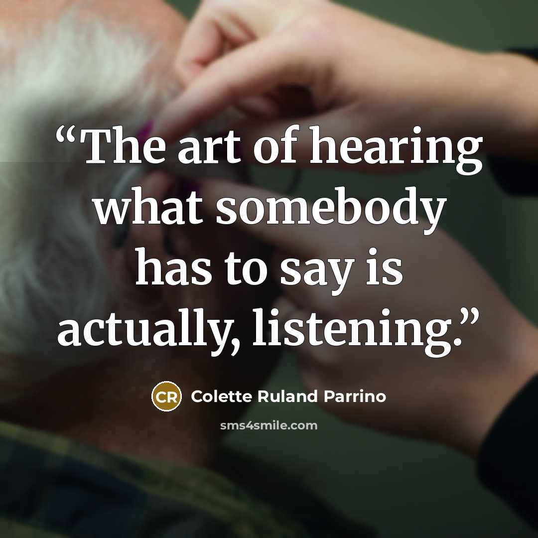 “The art of hearing what somebody has to say is actually, listening.” quote by Colette Ruland Parrino