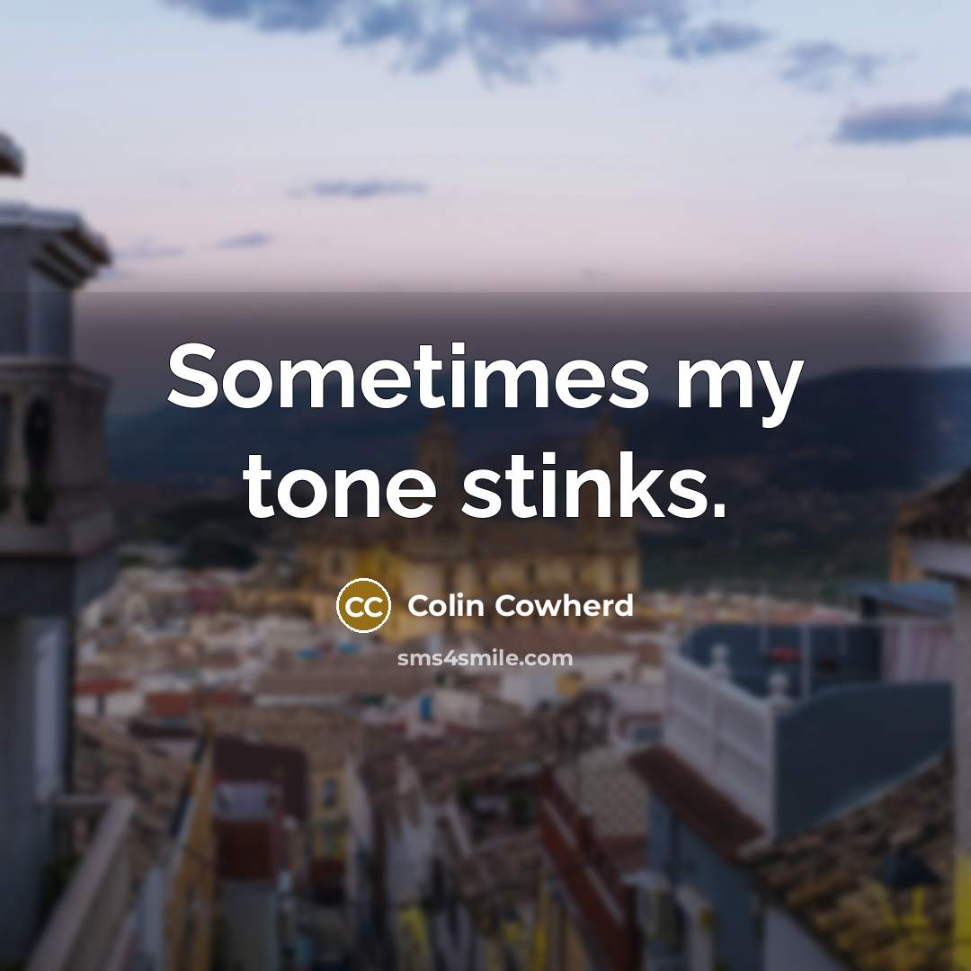 “Sometimes my tone stinks.” quote by Colin Cowherd