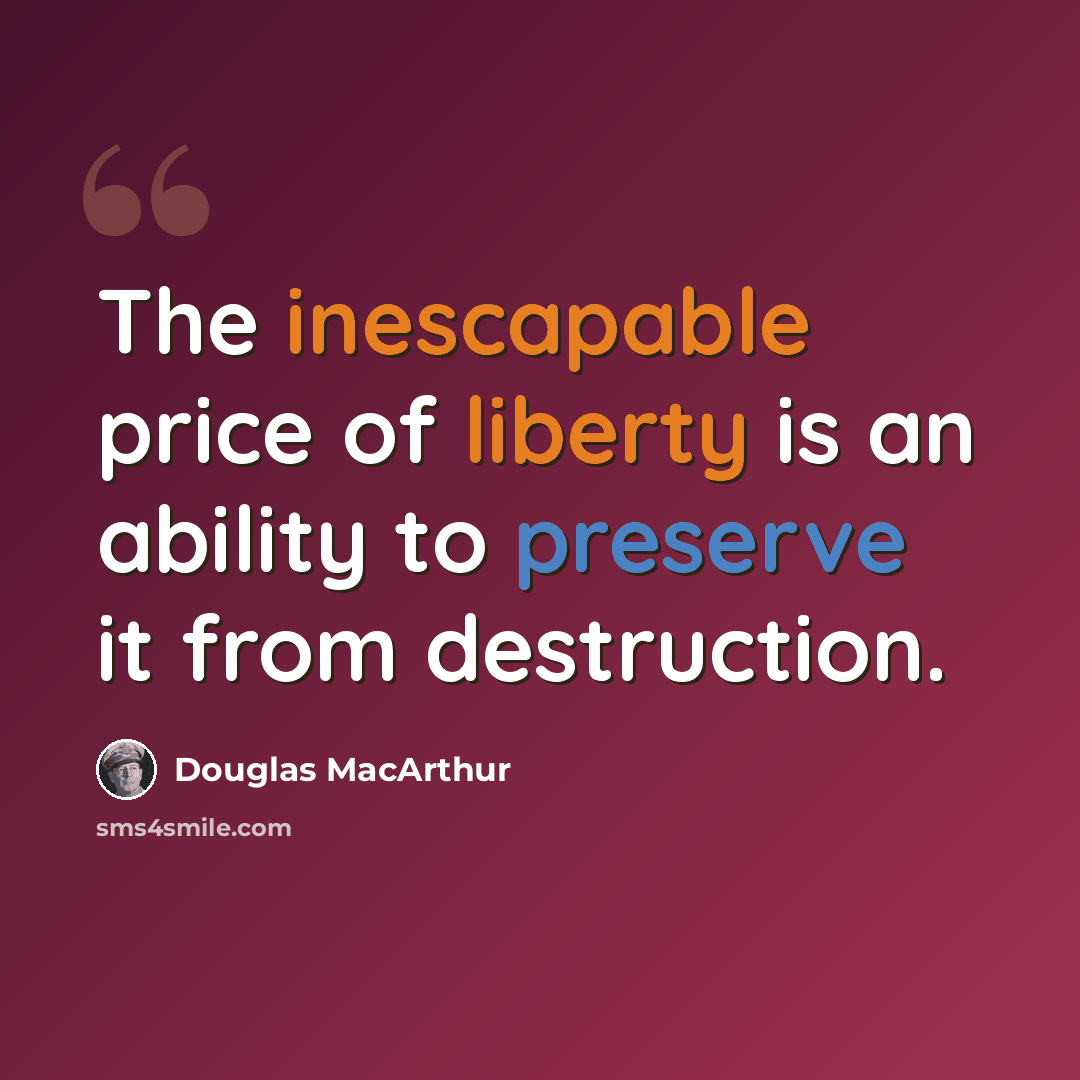 “The inescapable price of liberty is an ability to preserve it from destruction.” quote by Douglas MacArthur