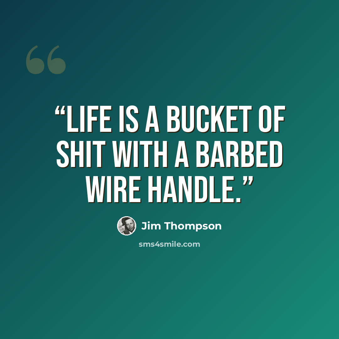 “Life is a bucket of shit with a barbed wire handle.” quote by Jim Thompson