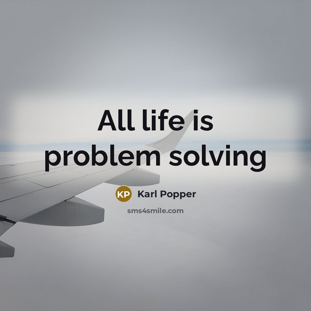 “All life is problem solving” quote by Karl Popper