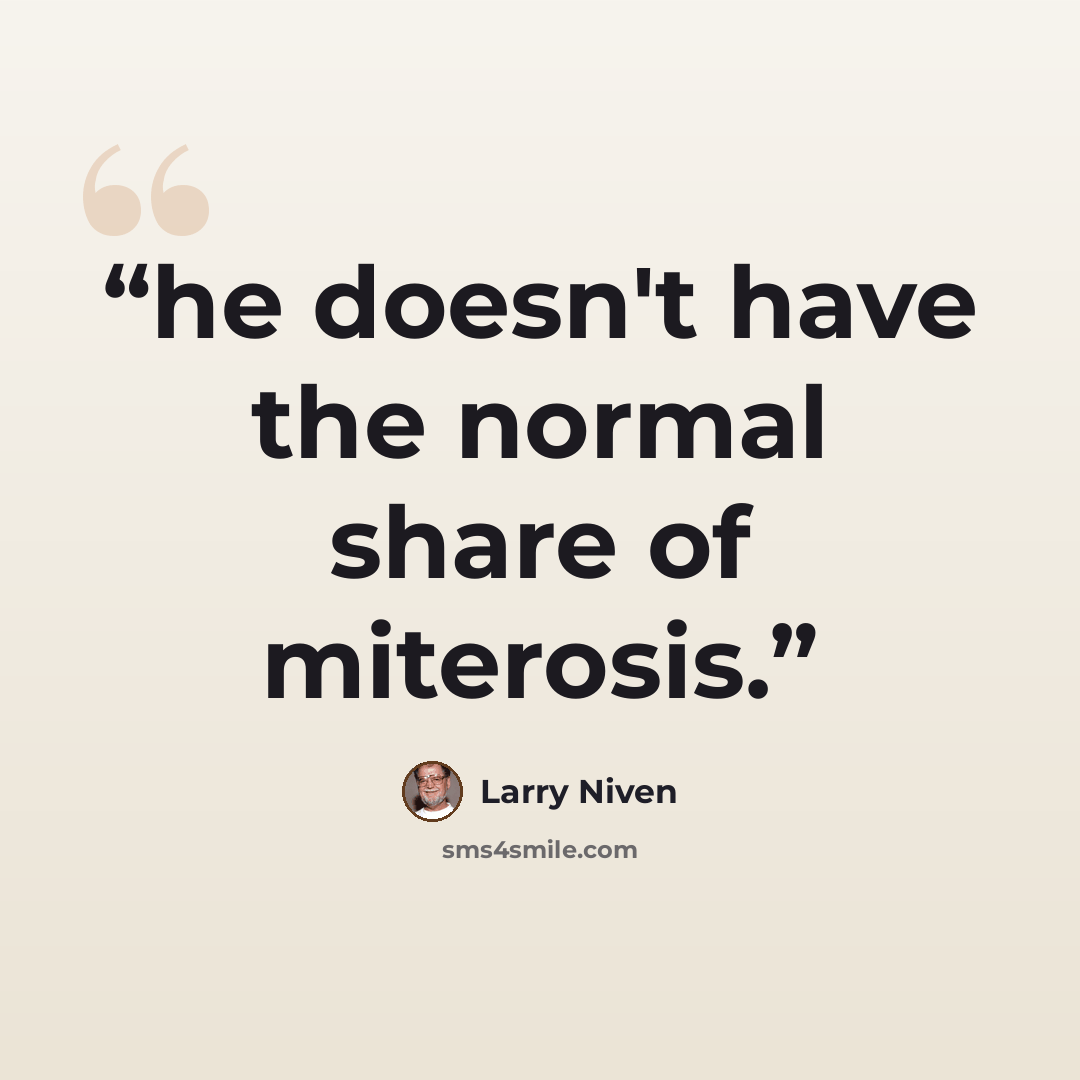 “he doesn't have the normal share of miterosis.” quote by Larry Niven