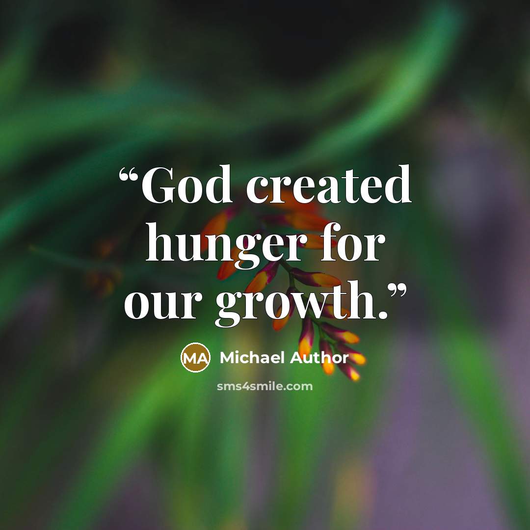 “God created hunger for our growth.” quote by Michael Author