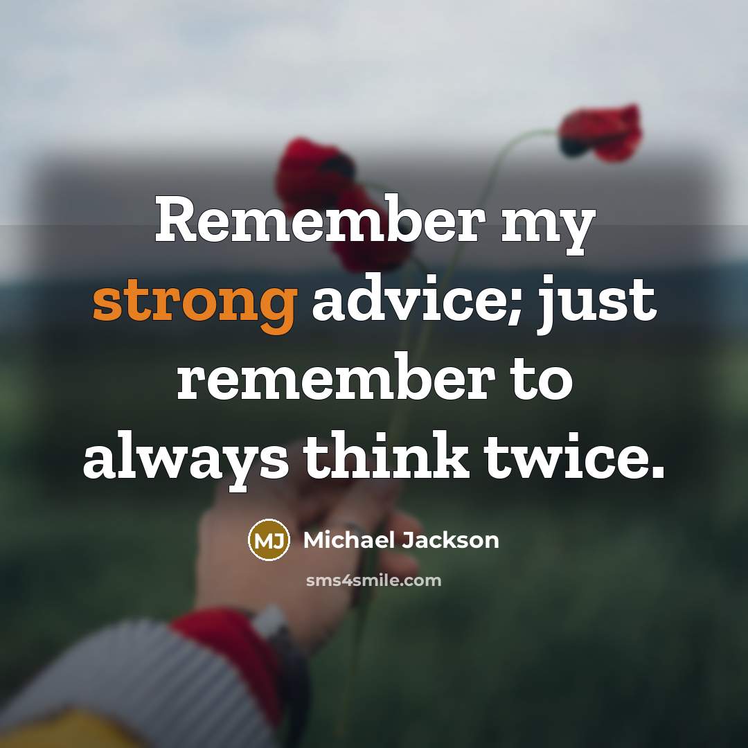 “Remember my strong advice; just remember to always think twice.” quote by Michael Jackson
