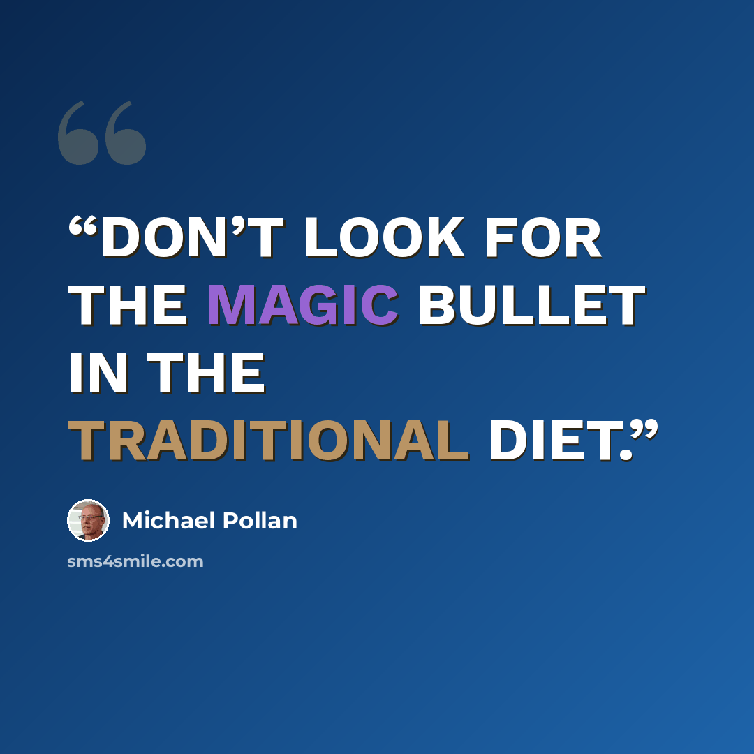 “DON’T LOOK FOR THE MAGIC BULLET IN THE TRADITIONAL DIET.” quote by Michael Pollan