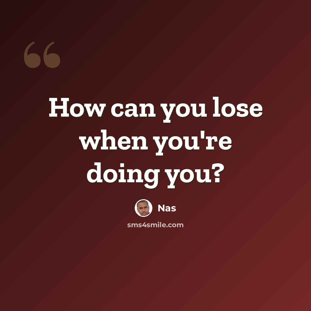 “How can you lose when you're doing you?” quote by Nas