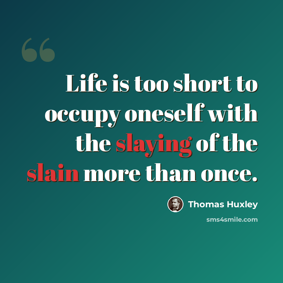 “Life is too short to occupy oneself with the slaying of the slain more than once.” quote by Thomas Huxley