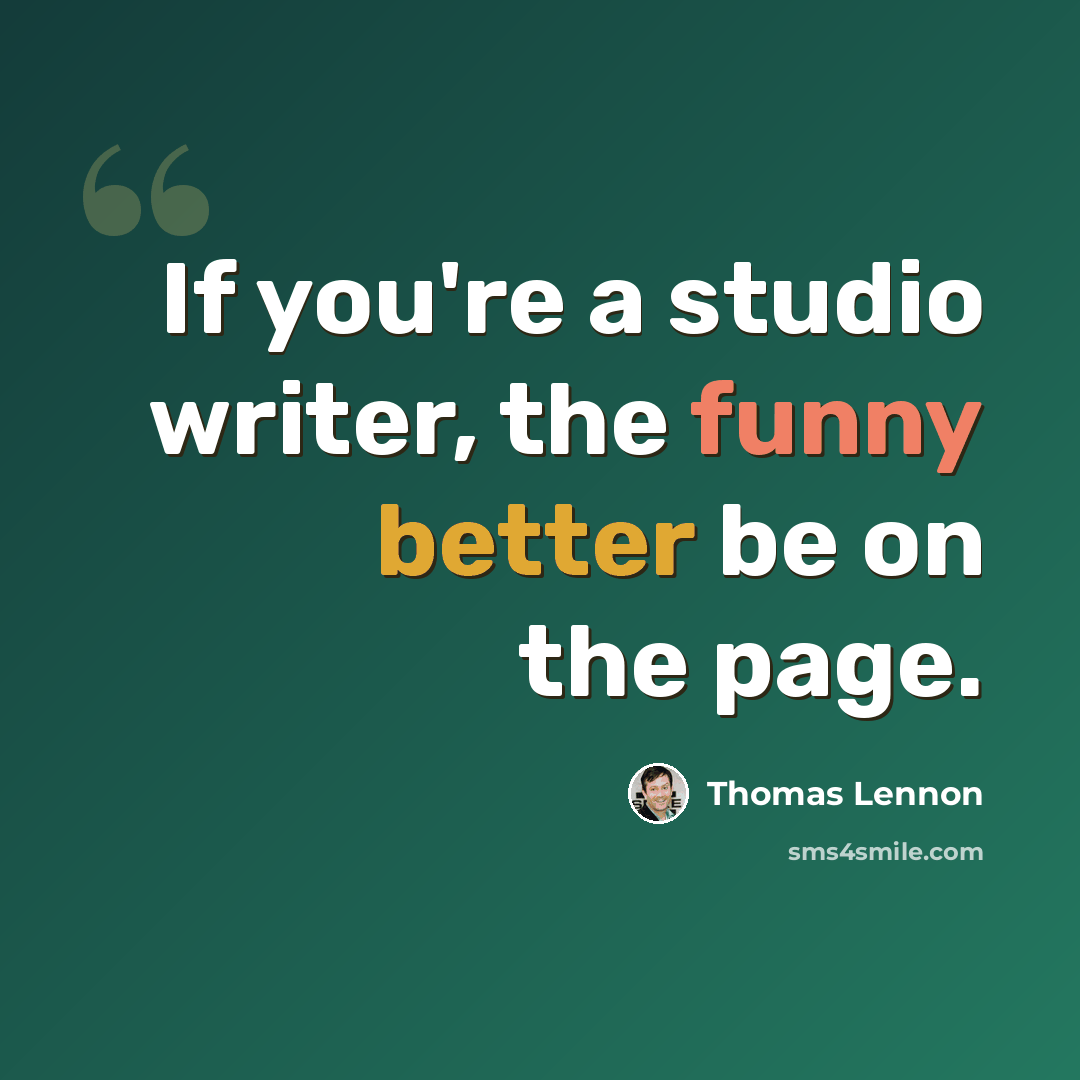 “If you're a studio writer, the funny better be on the page.” quote by Thomas Lennon
