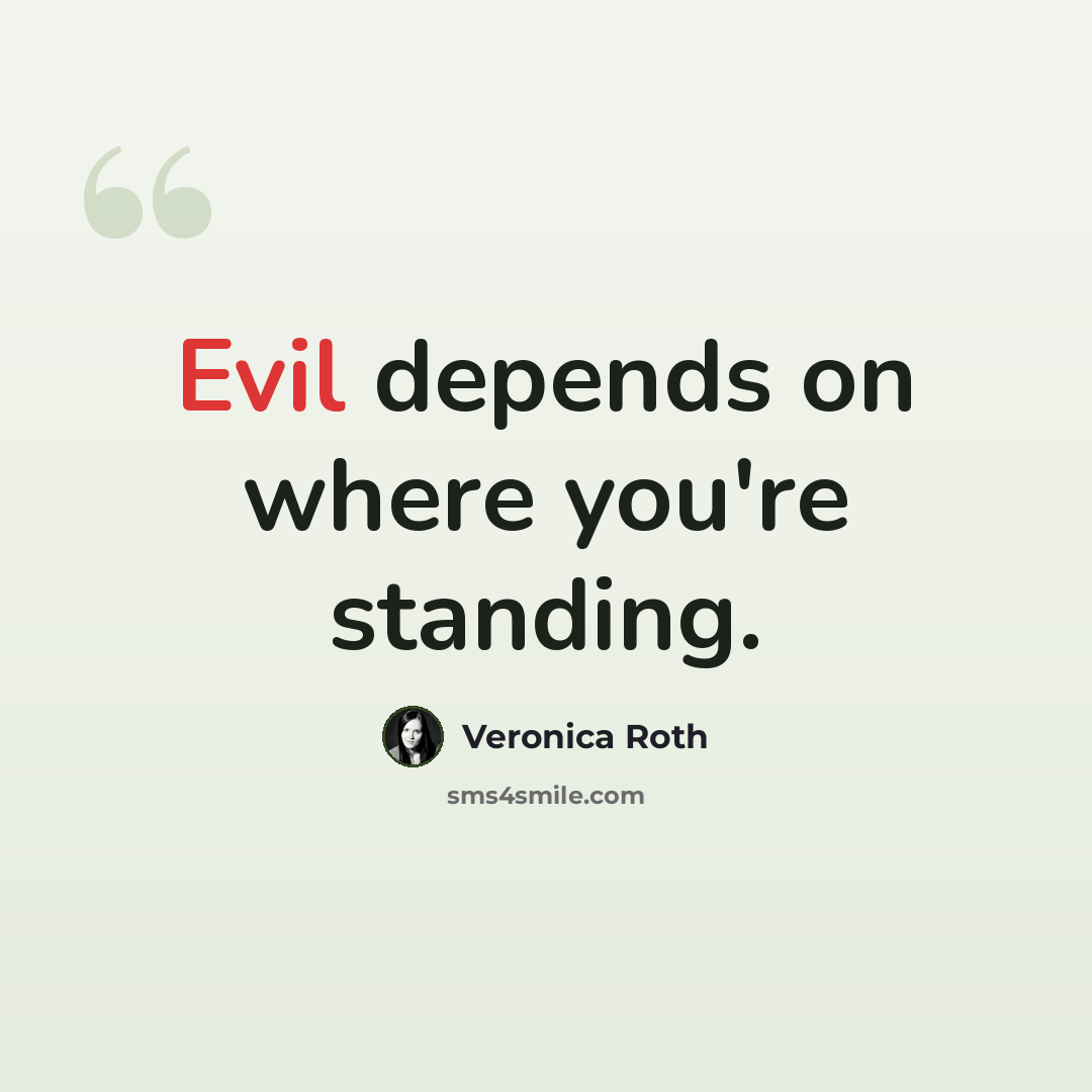 “Evil depends on where you're standing.” quote by Veronica Roth