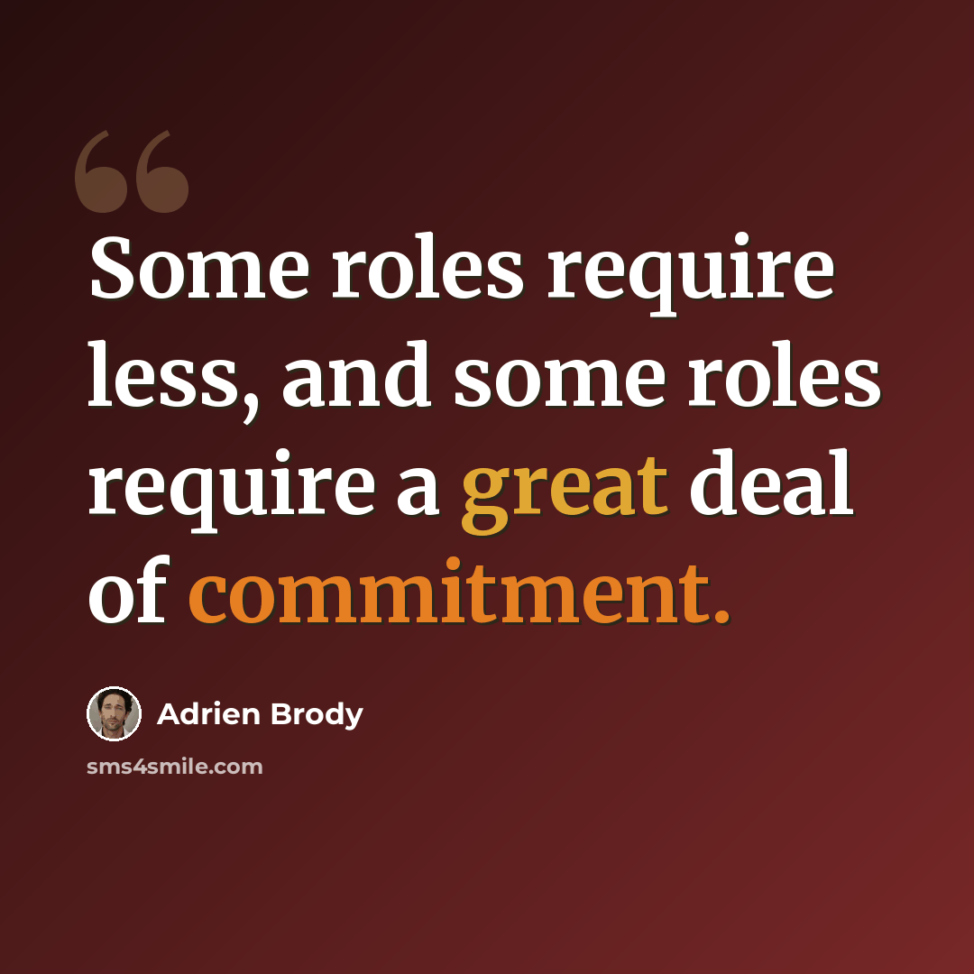 “Some roles require less, and some roles require a great deal of commitment.” quote by Adrien Brody