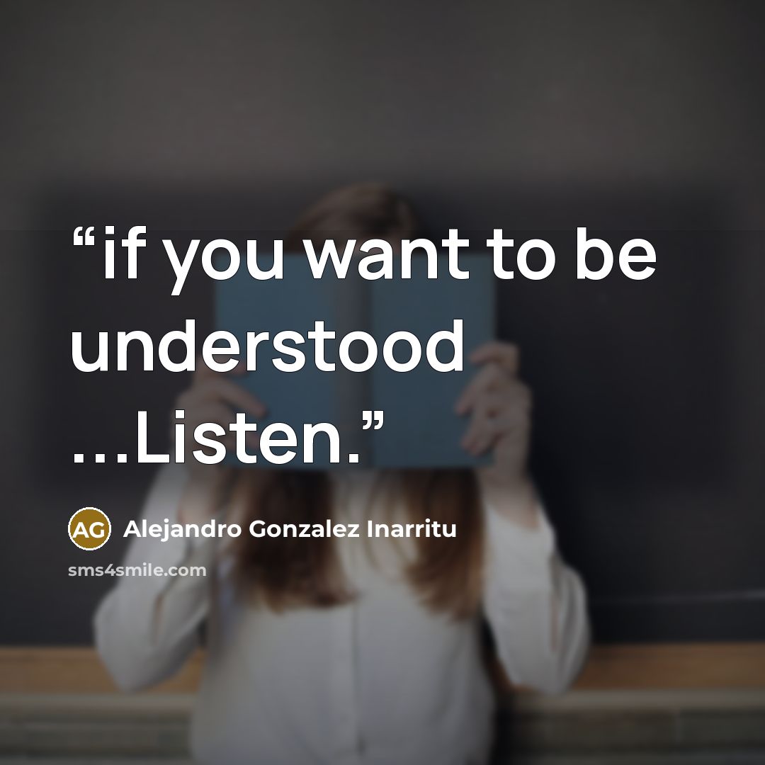 “if you want to be understood ...Listen.” quote by Alejandro Gonzalez Inarritu