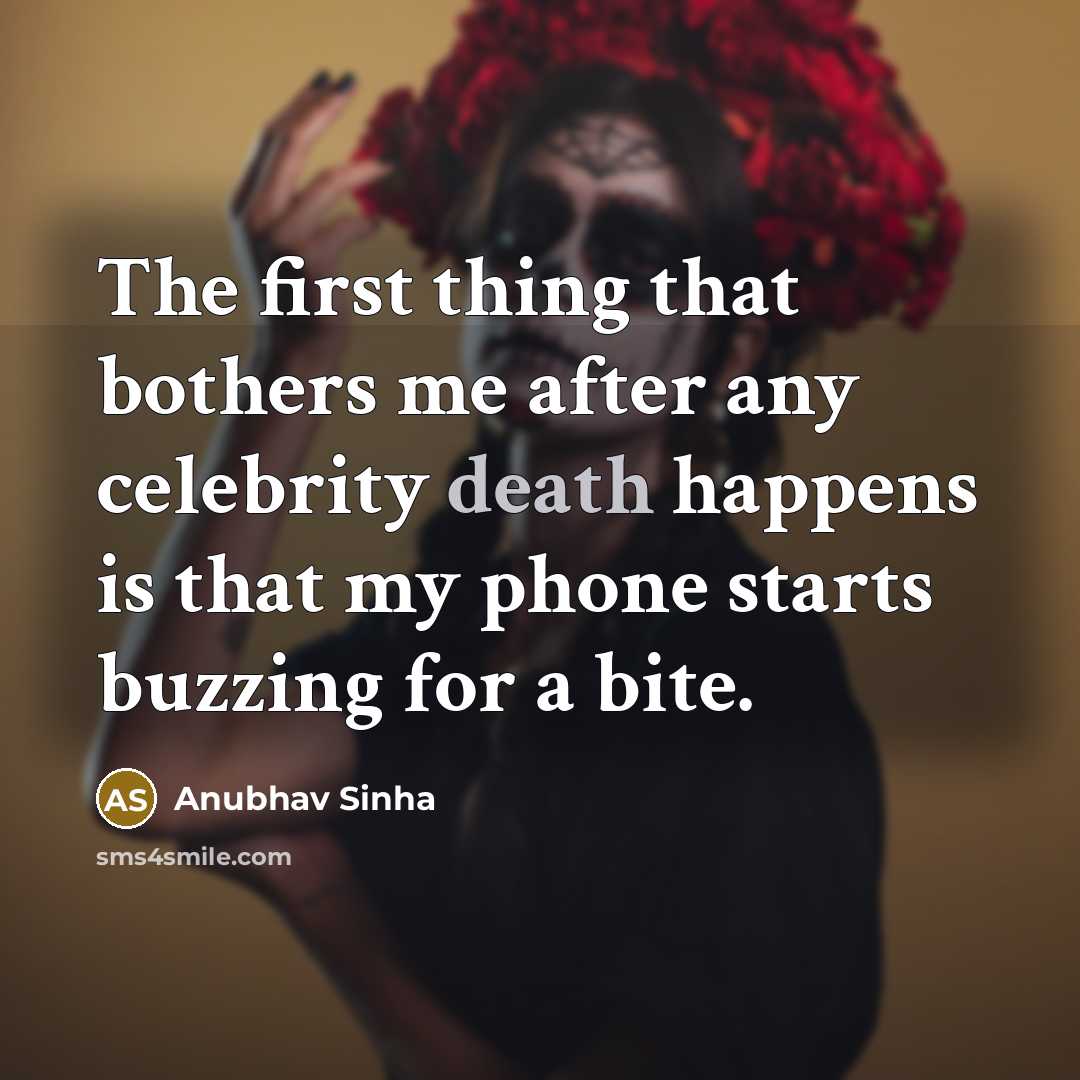 “The first thing that bothers me after any celebrity death happens is that my phone starts buzzing for a bite.” quote by Anubhav Sinha