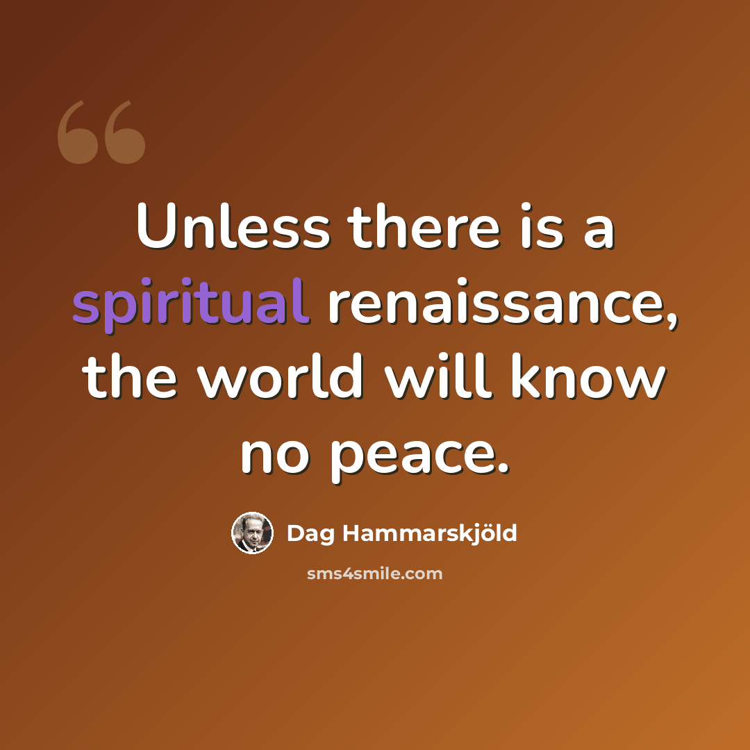 “Unless there is a spiritual renaissance, the world will know no peace.” quote by Dag Hammarskjold