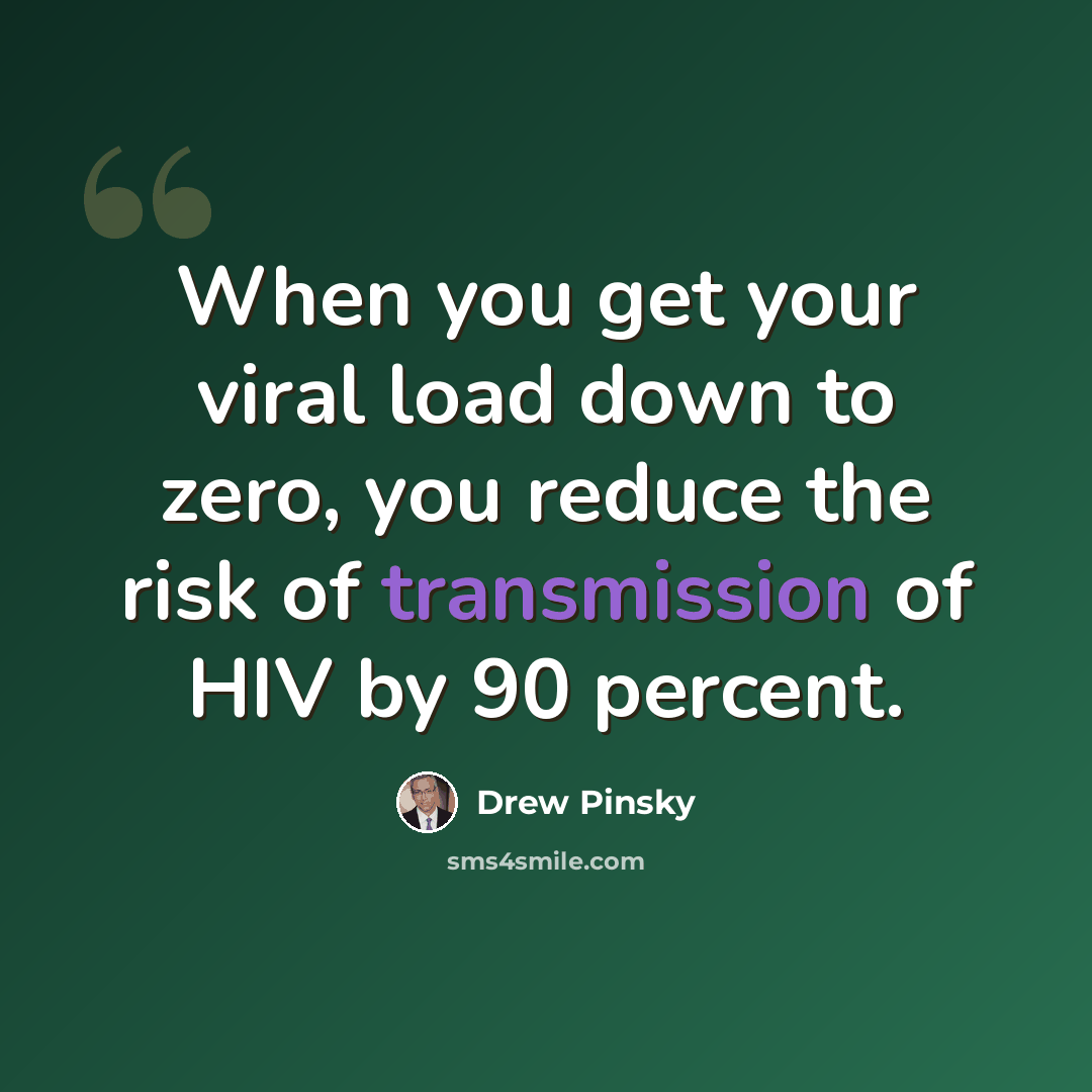 “When you get your viral load down to zero, you reduce the risk of transmission of HIV by 90 percent.” quote by Drew Pinsky
