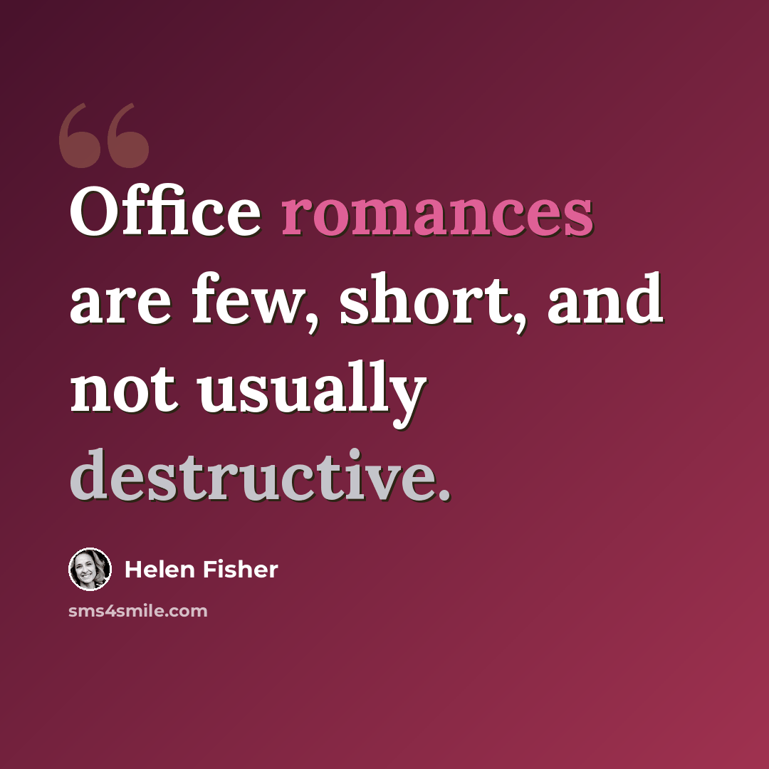 “Office romances are few, short, and not usually destructive.” quote by Helen Fisher