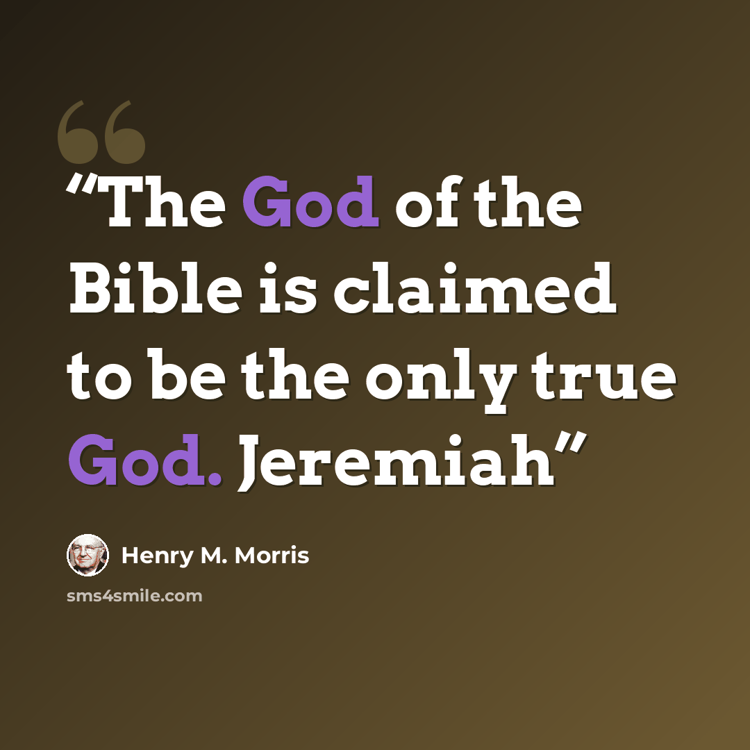“The God of the Bible is claimed to be the only true God. Jeremiah” quote by Henry M. Morris