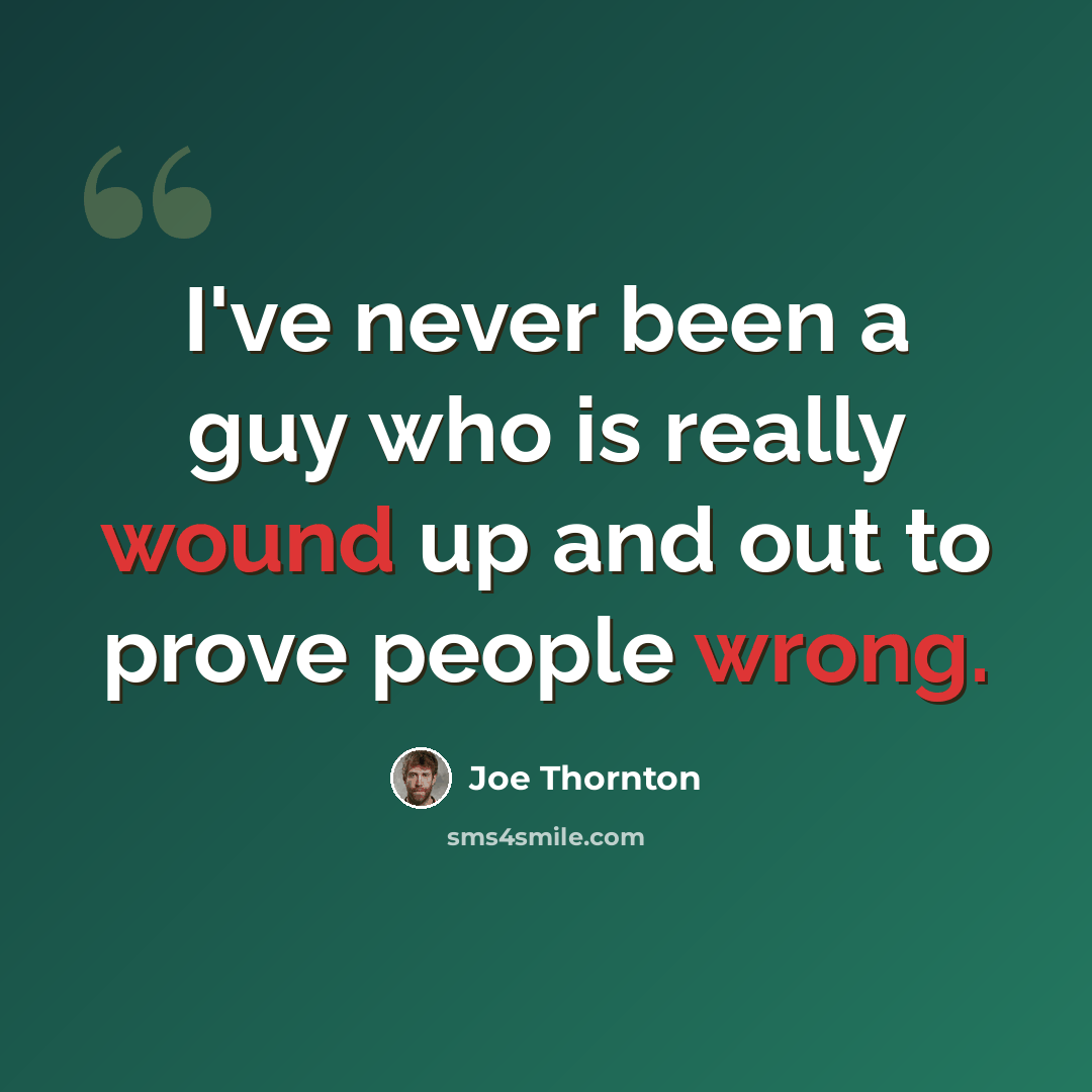 “I've never been a guy who is really wound up and out to prove people wrong.” quote by Joe Thornton