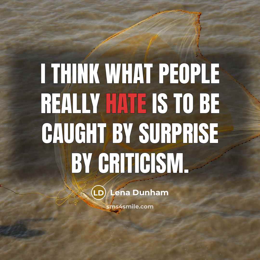 “I think what people really hate is to be caught by surprise by criticism.” quote by Lena Dunham