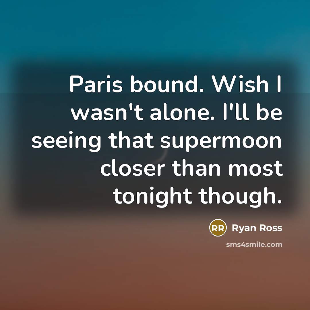 “Paris bound. Wish I wasn't alone. I'll be seeing that supermoon closer than most tonight though.” quote by Ryan Ross