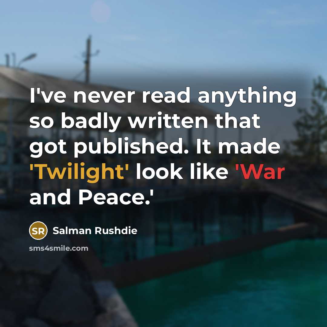 “I've never read anything so badly written that got published. It made 'Twilight' look like 'War and Peace.'” quote by Salman Rushdie