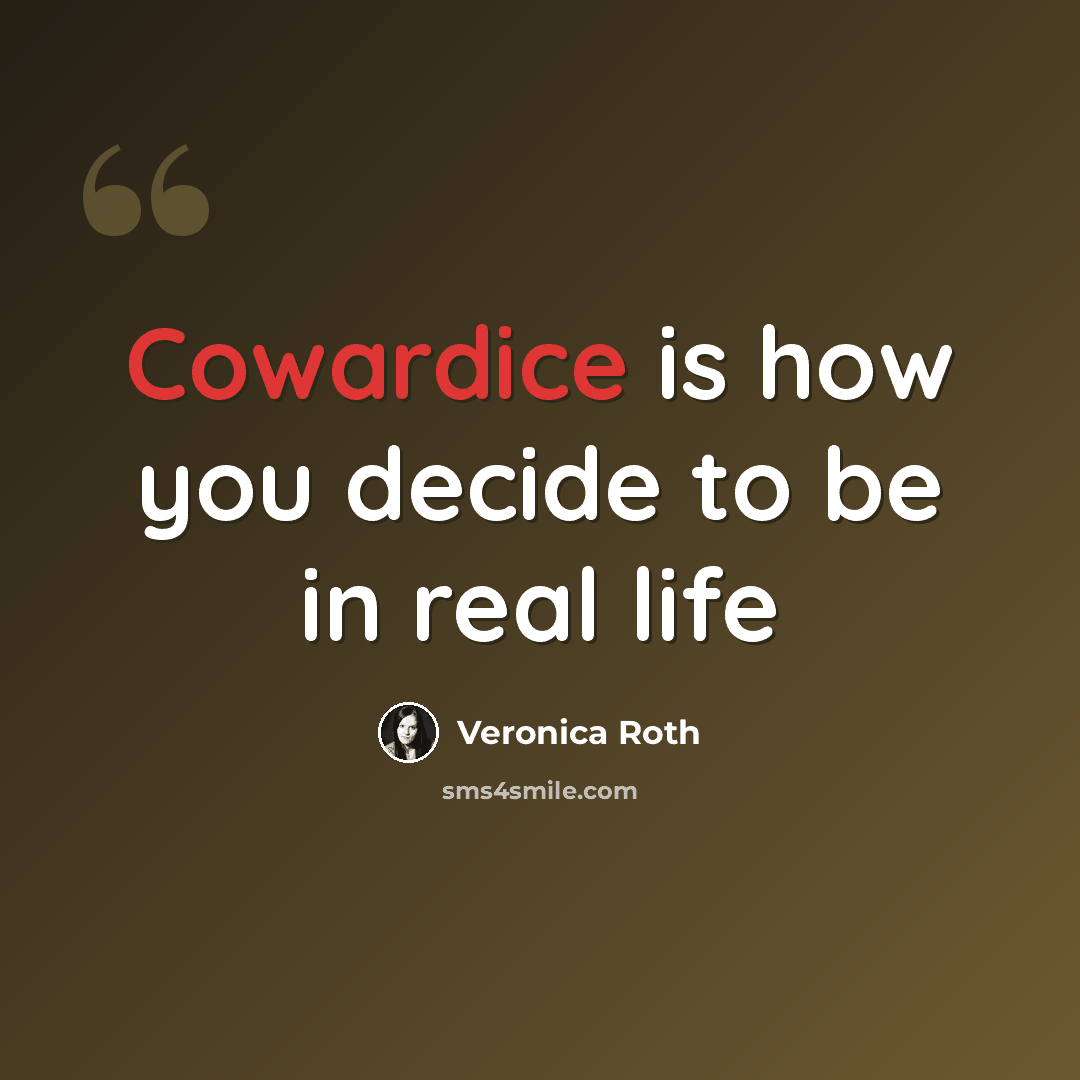“Cowardice is how you decide to be in real life” quote by Veronica Roth