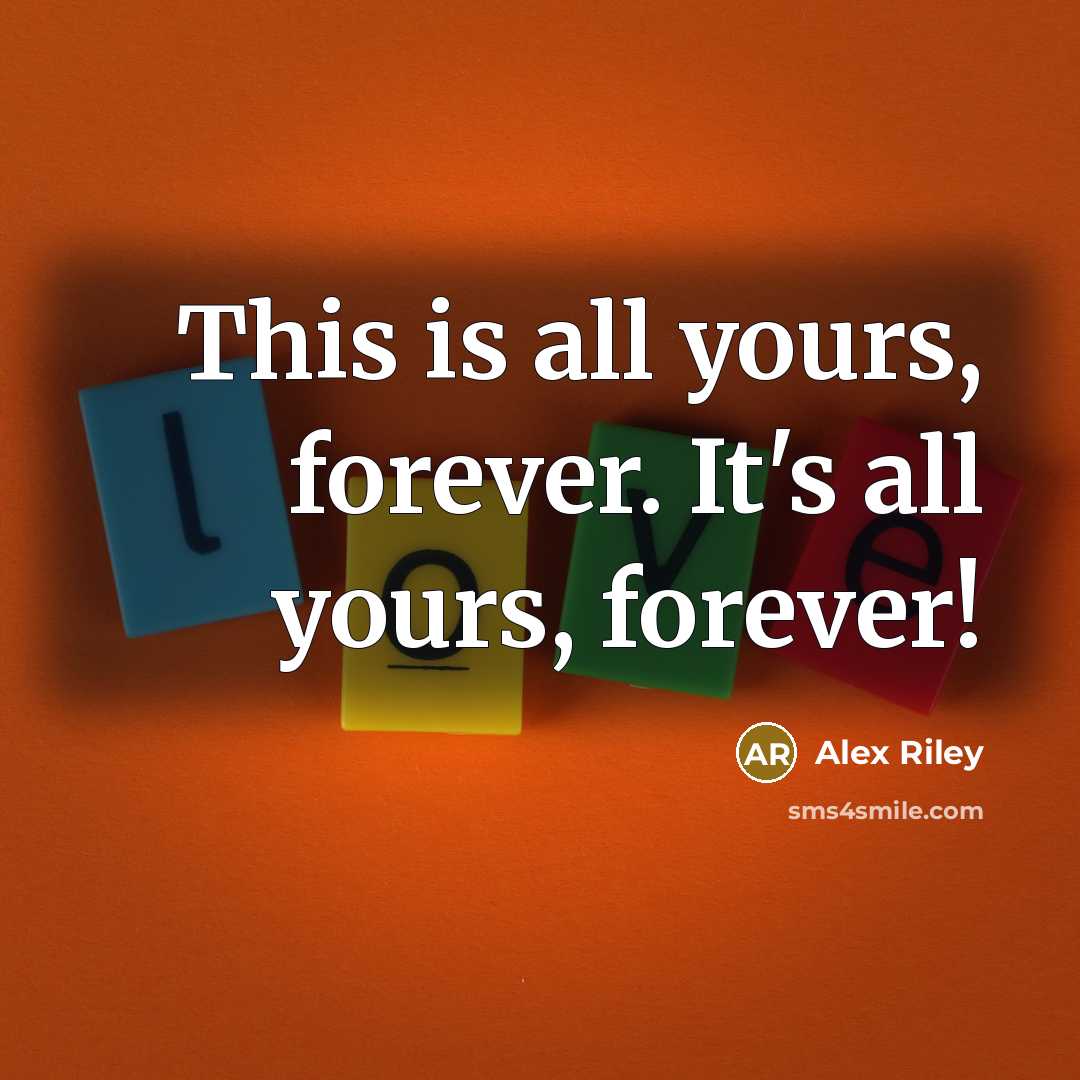 “This is all yours, forever. It's all yours, forever!” quote by Alex Riley