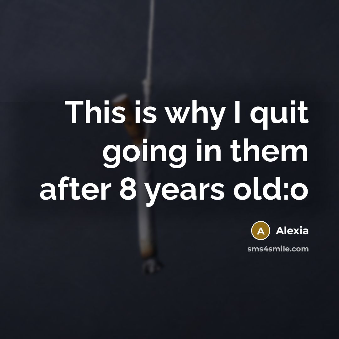 “This is why I quit going in them after 8 years old:o” quote by Alexia