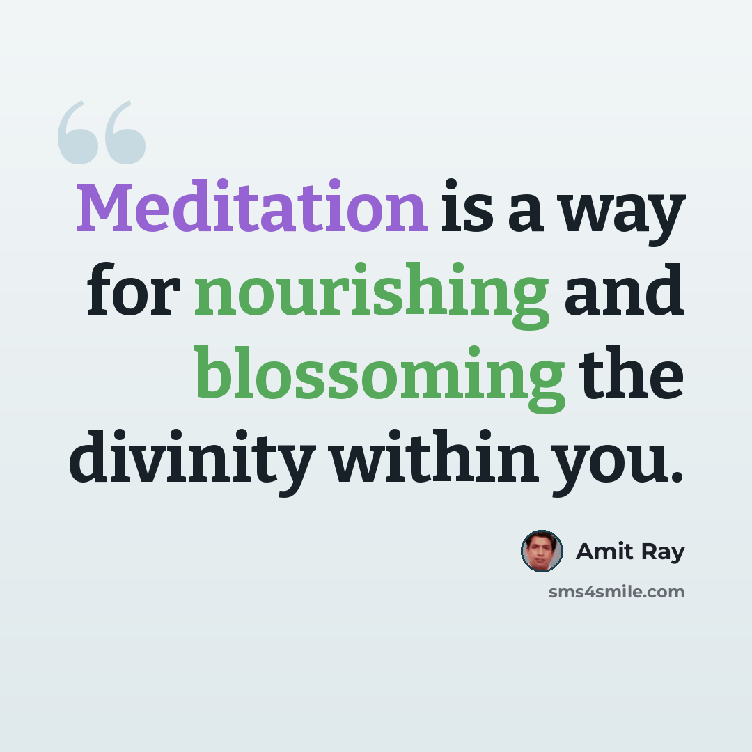 “Meditation is a way for nourishing and blossoming the divinity within you.” quote by Amit Ray
