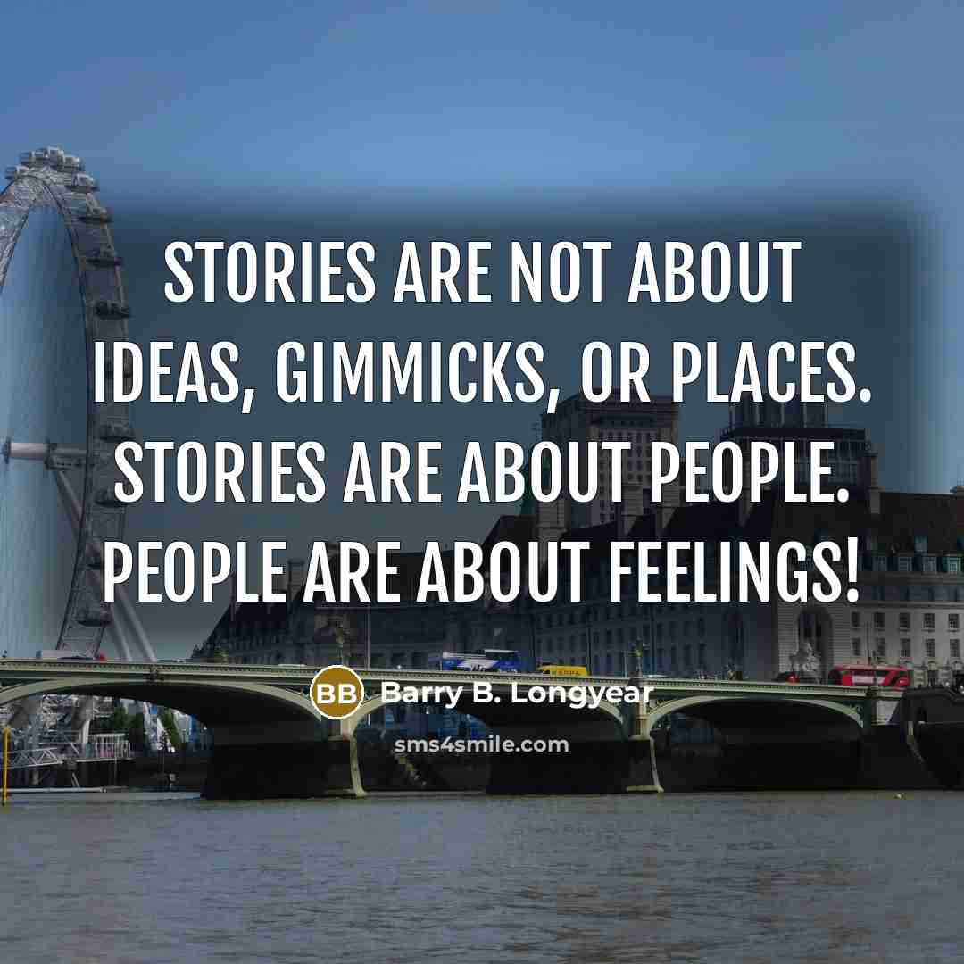 “Stories are not about ideas, gimmicks, or places. Stories are about people. People are about feelings!” quote by Barry B. Longyear