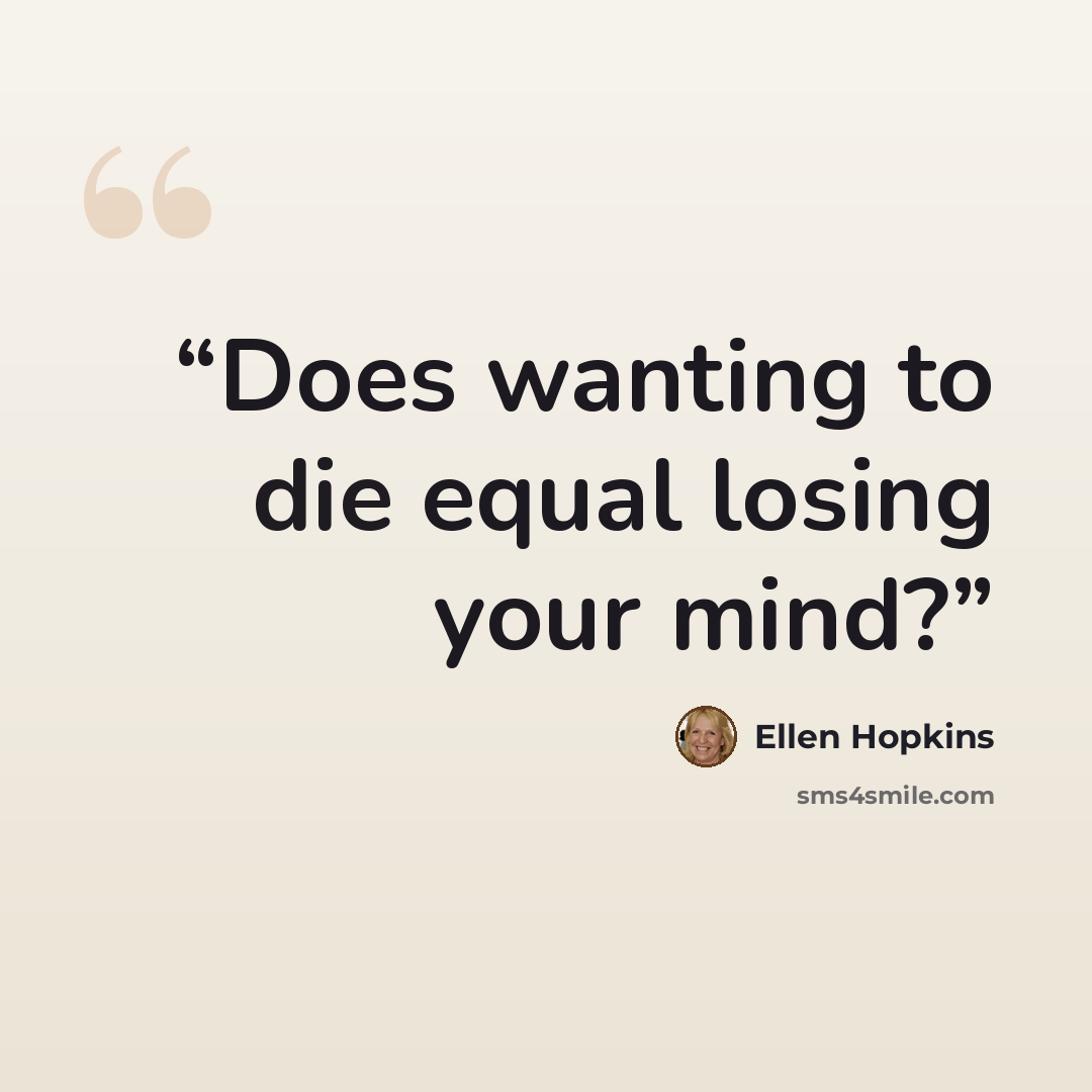“Does wanting to die equal losing your mind?” quote by Ellen Hopkins