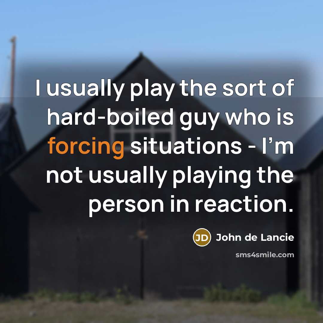 “I usually play the sort of hard-boiled guy who is forcing situations - I'm not usually playing the person in reaction.” quote by John de Lancie