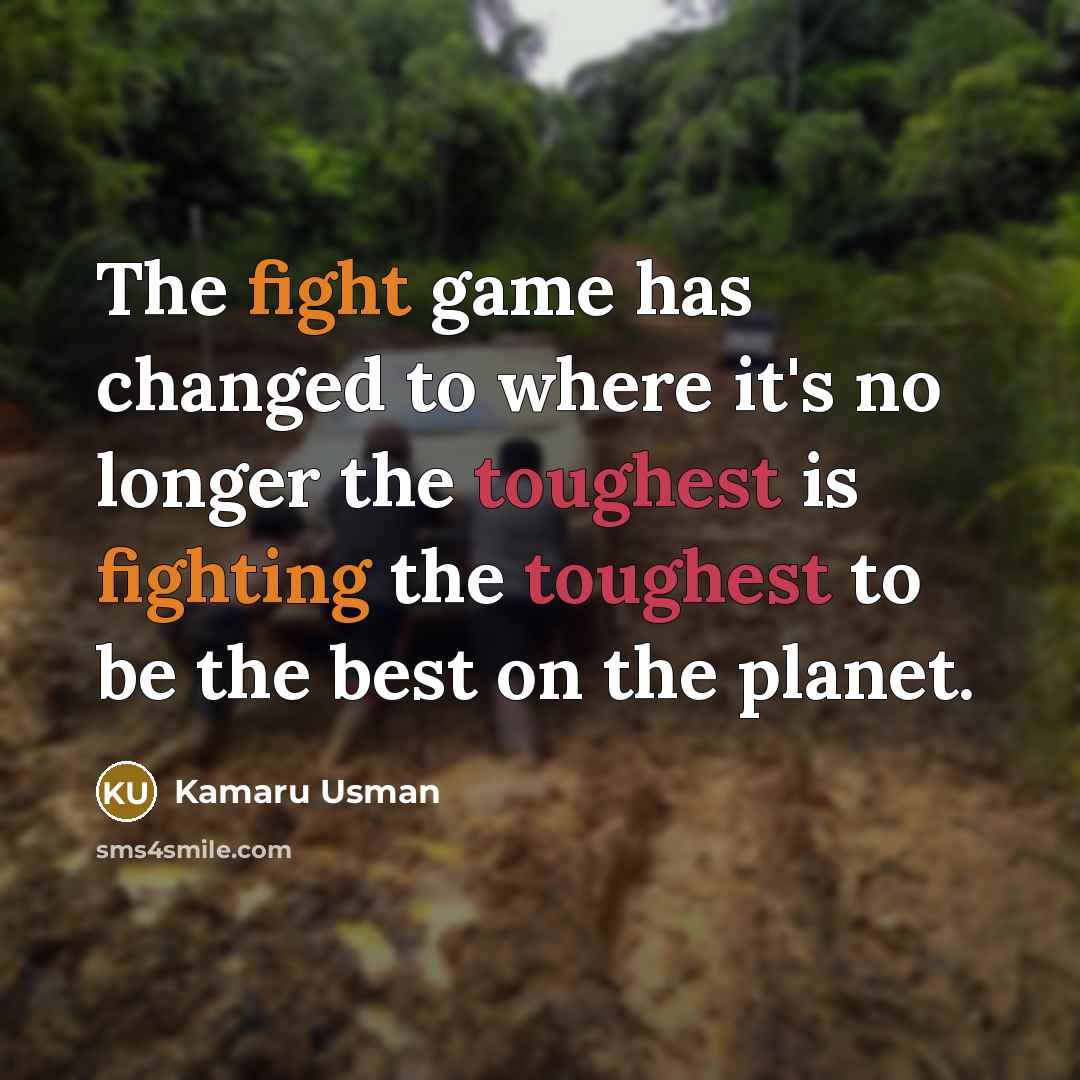 “The fight game has changed to where it's no longer the toughest is fighting the toughest to be the best on the planet.” quote by Kamaru Usman